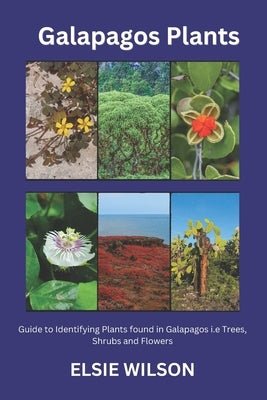 Galapagos Plants: Guide to Identifying Plants found in Galapagos i.e Trees, Shrubs and Flowers by Wilson, Elsie