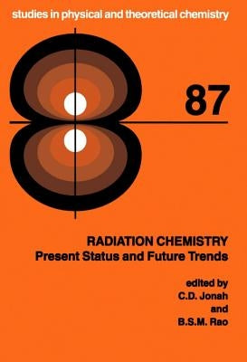 Radiation Chemistry: Present Status and Future Trends Volume 87 by Jonah, C. D.
