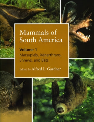 Mammals of South America, Volume 1: Marsupials, Xenarthrans, Shrews, and Bats by Gardner, Alfred L.