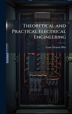 Theoretical and Practical Electrical Engineering by Bliss, Louis Denton