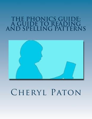 The Phonics Guide: A guide to reading and spelling patterns by Paton, Cheryl