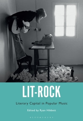 Lit-Rock: Literary Capital in Popular Music by Hibbett, Ryan