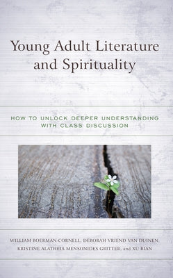 Young Adult Literature and Spirituality: How to Unlock Deeper Understanding with Class Discussion by Boerman-Cornell, William