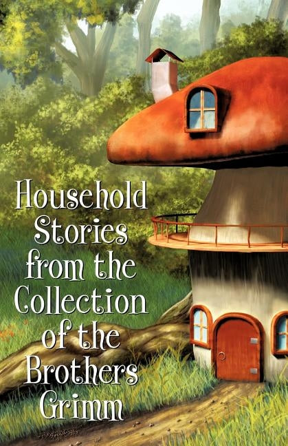 Household Stories from the Collection of the Brothers Grimm by Grimm, Brothers