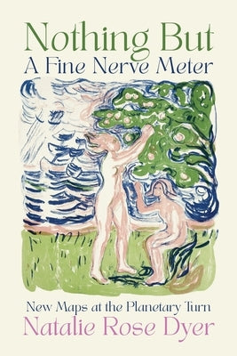 Nothing But A Fine Nerve Meter: New Maps at the Planetary Turn by Dyer, Natalie Rose