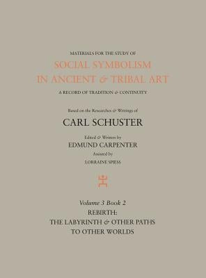 Social Symbolism in Ancient & Tribal Art: Rebirth: The Labyrinth & Other Paths to Other Worlds by Carpenter, Edmund