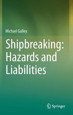 Shipbreaking: Hazards and Liabilities by Galley, Michael