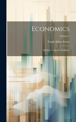 Economics: Modern Economic Problems; Volume 2 by Fetter, Frank Albert