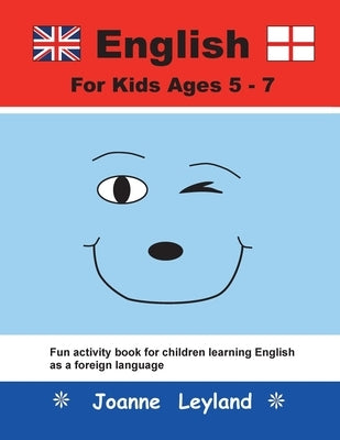 English For Kids Ages 5-7: Fun activity book for children learning English as a foreign language by Leyland, Joanne