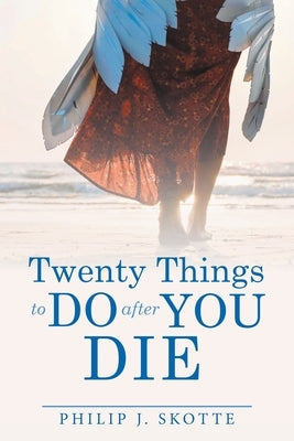 Twenty Things to Do After You Die by Skotte, Philip J.