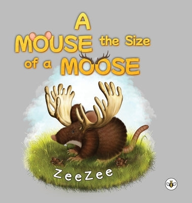A Mouse the Size of a Moose by Zee, Zee