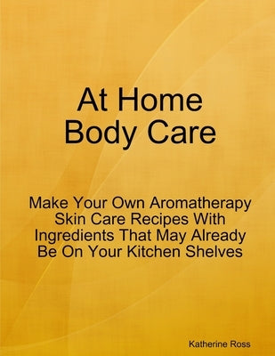 At Home Body Care by Ross, Katherine