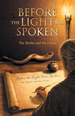 Before the Light was Spoken: The Shofar and the Flame by Walker, Bruce