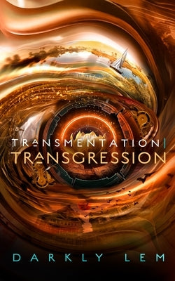 Transmentation Transgression: Or, a Spark on the Eve of the Five Hundred Year Burn by Lem, Darkly