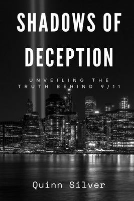 Shadows of Deception: Unveiling the Truth Behind 9/11 by Silver, Quinn