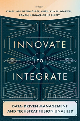 Innovate to Integrate: Data-Driven Management and Techstrat Fusion Unveiled by Jain, Vishal