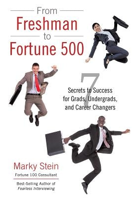 From Freshman to Fortune 500: 7 Secrets to Success for Grads, Undergrads, and Career Changers by Stein, Marky