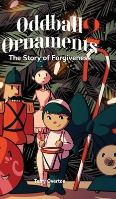 Oddball Ornaments: The Story of Forgiveness by Overton, Terry
