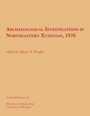 Archaeological Investigations in Northeastern Xuzestan, 1976: Volume 10 by Wright, Henry T.