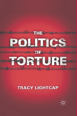 The Politics of Torture by Lightcap, T.