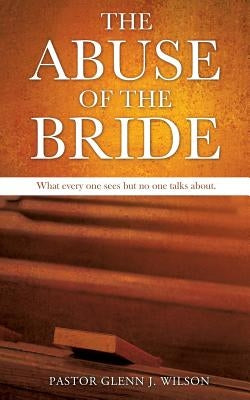 The Abuse of the Bride by Wilson, Glenn J.
