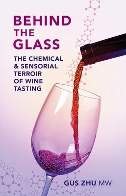Behind the Glass: The Chemical and Sensorial Terroir of Wine Tasting by Zhu Mw, Gus