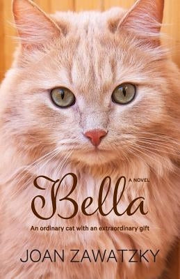 Bella: An Ordinary Cat with an Extraordinary Gift by Zawatzky, Joan