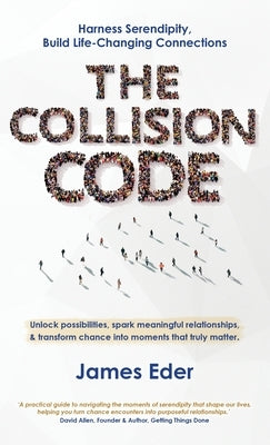 The Collision Code: Harness Serendipity, Build Life-Changing Connections. Unlock Possibilities, Spark Meaningful Relationships, and Transform Chance i by Eder, James