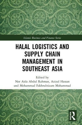 Halal Logistics and Supply Chain Management in Southeast Asia by Abdul Rahman, Nor Aida