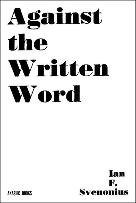 Against the Written Word: Toward a Universal Illiteracy by Svenonius, Ian F.