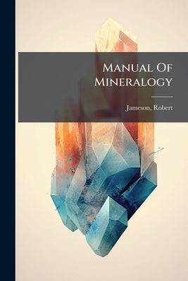 Manual Of Mineralogy by Robert, Jameson