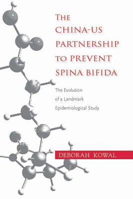 The China-Us Partnership to Prevent Spina Bifida: The Evolution of a Landmark Epidemiological Study by Kowal, Deborah