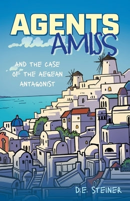 Agents Amiss and The Case of the Aegean Antagonist by Steiner, D. E.