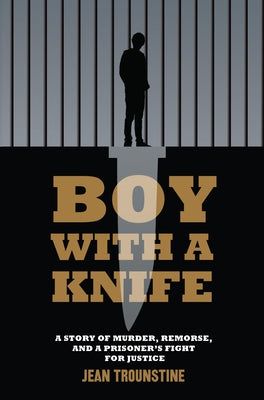 Boy with a Knife: A Story of Murder, Remorse, and a Prisoner's Fight for Justice by Trounstine, Jean