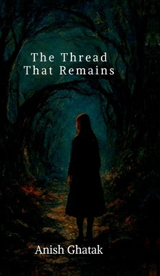 The Thread That Remains by Anish Ghatak