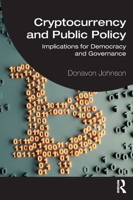 Cryptocurrency and Public Policy: Implications for Democracy and Governance by Johnson, Donavon