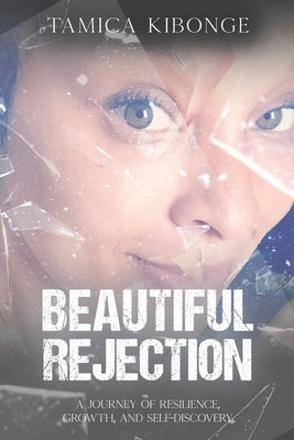 Beautiful Rejection: A Journey of Resilience, Growth, and Self-Discovery by Kibonge, Tamica