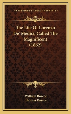 The Life Of Lorenzo De' Medici, Called The Magnificent (1862) by Roscoe, William