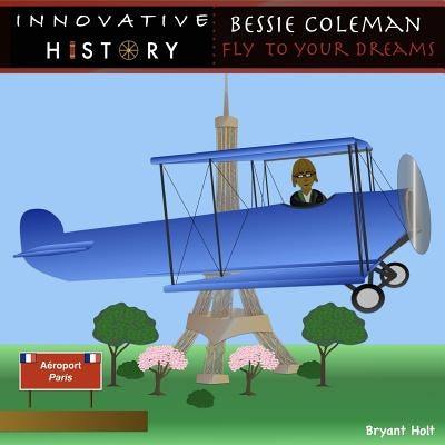 Bessie Coleman: Fly To Your Dreams by Holt, Bryant