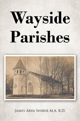 Wayside Parishes by Shirer B. D. M. a., James Arva