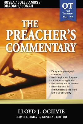 The Preacher's Commentary - Vol. 22: Hosea / Joel / Amos / Obadiah / Jonah: 22 by Ogilvie, Lloyd J.