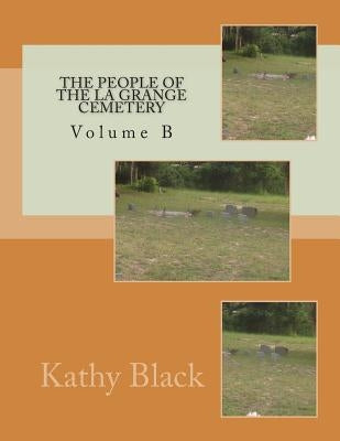 The People of the La Grange Cemetery: Volume B by Black, Kathy