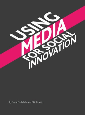 Using Media for Social Innovation by Podkalicka, Aneta
