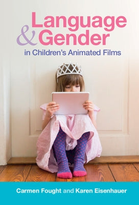 Language and Gender in Children's Animated Films: Exploring Disney and Pixar by Fought, Carmen