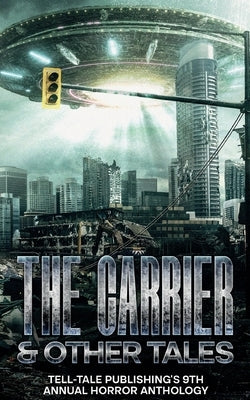 The Carrier: Tell-Tale Publishing's 9th Annual Horror Anthology by Brink, Shawn David