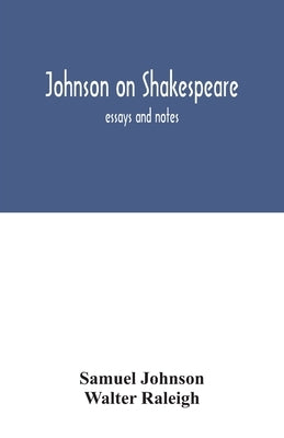 Johnson on Shakespeare: essays and notes by Johnson, Samuel