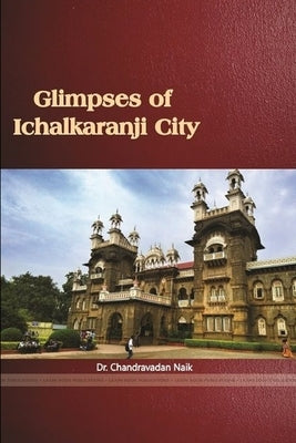 Glimpses of Ichalkaranji City by Naik, Dr Chandravadan