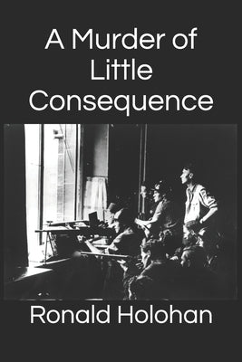A Murder of Little Consequence by Holohan, Ronald Joseph