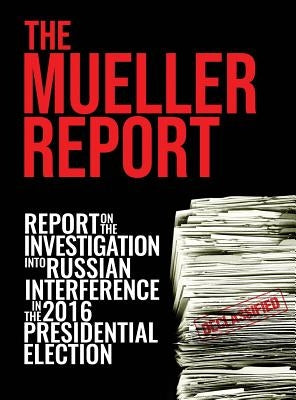 The Mueller Report: [Full Color] Report On The Investigation Into Russian Interference In The 2016 Presidential Election by Mueller, Robert S.