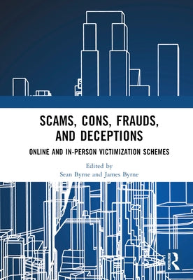 Scams, Cons, Frauds, and Deceptions: Online and In-person Victimization Schemes by Byrne, Sean